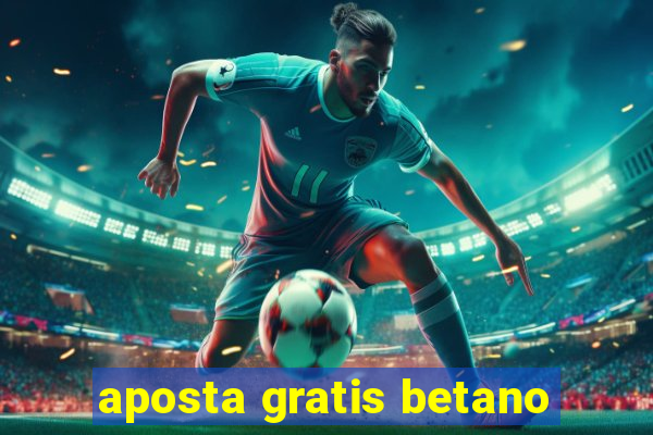 aposta gratis betano